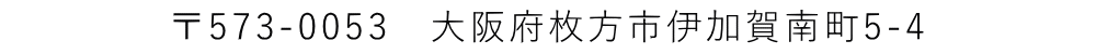 〒573-0053　大阪府枚方市伊加賀南町5-4